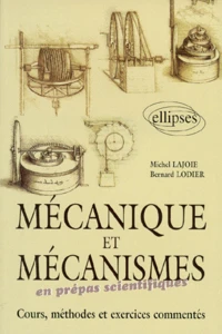 Mecanique Et Mecanisme En Prepas Scientifiques. Cours, Methodes Et Exercices Commentes