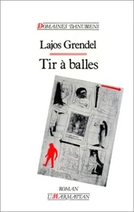 Lajos Grendel - Tir à balles - Antiroman d'une minorité nationale.