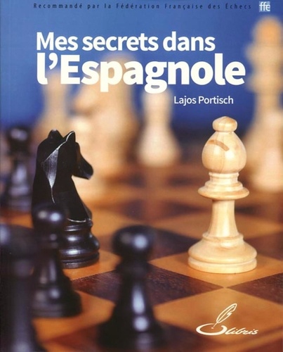 Lajos Portisch - Mes secrets dans l'Espagnole - Idées et analyses inédites d'un joueur de classe mondiale.