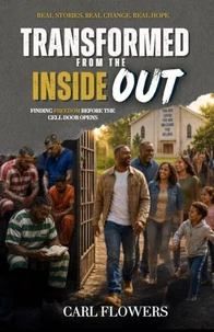 TRANSFORMED FROM THE INSIDE OUT: FINDING FREEDOM BEFORE THE CELL DOOR OPENS