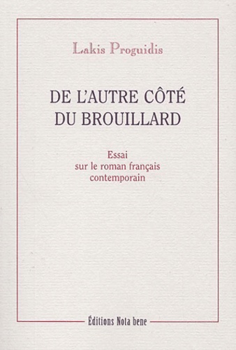 Lakis Proguidis - De L'Autre Cote Du Brouillard. Essai Sur Le Roman Francais Contemporain.