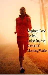 Electronics pdf ebook téléchargement gratuit Step into Good Health: Unlocking the Secrets of Morning Walks en francais par LAKSHMAN CHAKRABORTY 9798215134450