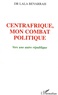 Lala Bevarrah - Centrafrique : mon combat politique - Vers une nouvelle République.