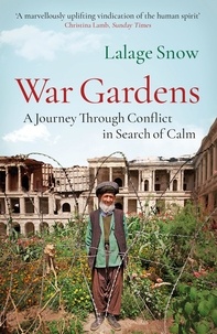 Lalage Snow - War Gardens - A Journey Through Conflict in Search of Calm.