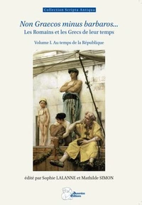 Non Graecos minus barbaros... Les Romains et les Grecs de leur temps