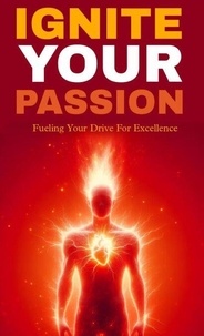 Télécharger des ebooks gratuitement pour kindle Ignite your passion: fueling your drive for excellence (Litterature Francaise) par Lalboi Haokip