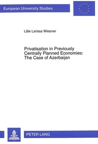 Lale larissa Wiesner - Privatisation in Previously Centrally Planned Economies: The Case of Azerbaijan - 1991-1994.