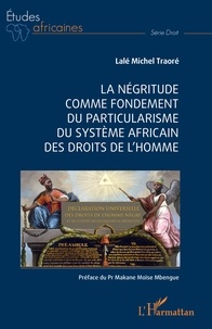 Lalé Michel Traoré - La négritude comme fondement du particularisme du système africain des droits de l'homme.