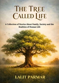 The Tree Called Life : A Collection of Stories About Family, Society and the Realities of Human Life