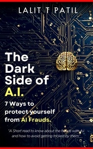  Lalit T Patil - The Dark Side of A.I: 7 Ways To Protect Yourself From A.I. Frauds.