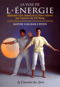  Lam Kam Chuen - La voie de l'énergie - Maîtriser l'art chinois de la force interne par l'exercice du Chi Kung.