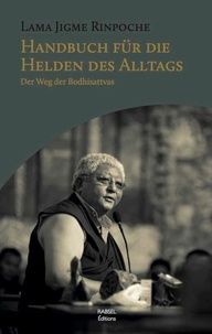 Lama Jigme Rinpoche - Handbuch für die Helden des Alltags - Der Weg der Bodhisattvas.