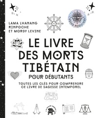 Lama Lhanang Rinpoche et Mordy Levine - Le livre des morts tibétains - Toutes les clés pour comprendre ce livre de sagesse intemporel.
