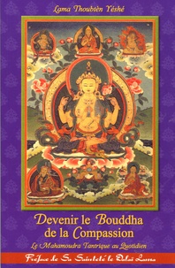  Lama Thoubten Yéshé - Devenir le Bouddha de la Compassion - Le Mahamoudra Tantrique au Quotidien.