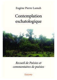 Lamah Eugène Pierre - Contemplation eschatologique - Recueil de Poésies et commentaires de poésies.