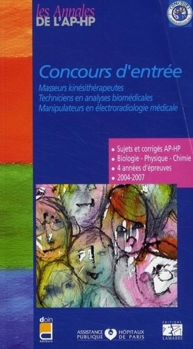  Lamarre - Concours d'entrée Masseurs kinésithérapeutes, techniciens en analyses biomédicales, manipulateurs en électroradiologie médicale - Sujets et corrigés 2004-2007.