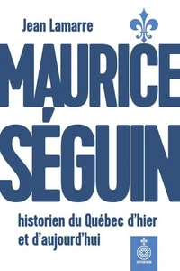 Maurice seguin, historien du quebec d'hier et d'aujourd'hui