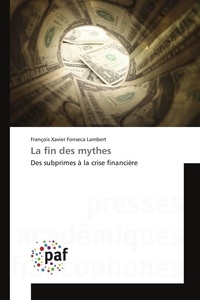 Lambert françois xavier Fonseca - La fin des mythes - Des subprimes à la crise financière.