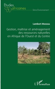 Lambert Mossoa - Gestion, maîtrise et aménagement des ressources naturelles en Afrique de l'Ouest et du Centre.
