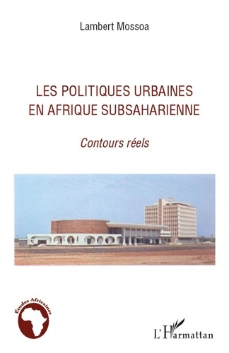 Lambert Mossoa - Les politiques urbaines en Afrique subsaharienne - Contours réels.