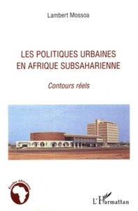 Lambert Mossoa - Les politiques urbaines en Afrique subsaharienne - Contours réels.