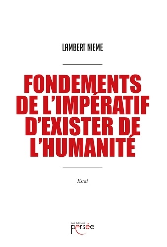 Lambert Nieme - Fondements de l'impératif d'exister de l'humanité.
