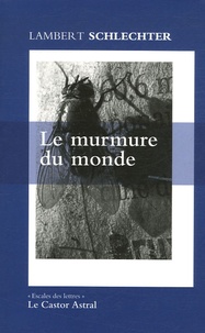 Lambert Schlechter - Le murmure du monde - Et autres fragments.