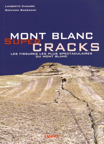 Lamberto Camurri et Giovanni Bassanini - Mont Blanc super cracks - Les fissures les plus spectaculaires du Mont Blanc.