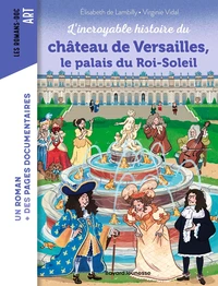 L'incroyable histoire du château de Versailles, le palais du Roi-Soleil