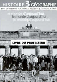 Histoire-Geographie 3eme Le Monde D'Aujourd'Hui. Livre Du Professeur