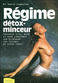Regime Detox-Minceur. Maigrir Vite, Bien Et Pour Longtemps En Eliminant Les Toxines De Votre Corps