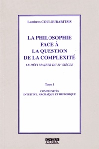 Lambros Couloubaritsis - La philosophie face à la question de la complexité - Tome 1, Complexités intuitive, archaïque et historique.