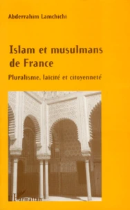 Islam Et Musulmans De France. Pluralisme, Laicite Et Citoyennete