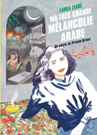 Lamia Ziadé - Ma très grande mélancolie arabe - Un siècle au Proche-Orient.