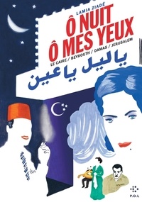 Lamia Ziadé - O nuit ô mes yeux - Le Caire / Beyrouth / Damas / Jérusalem.