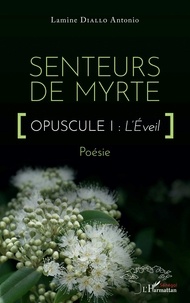 Lamine Antonio Diallo - Senteurs de myrte - Opuscule I : L'Eveil.