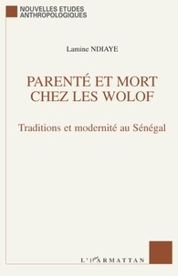 Lamine Ndiaye - Parenté et Mort chez les Wolof - Traditions et modernité au Sénégal.