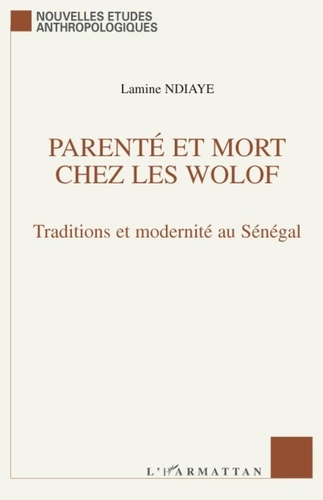 Lamine Ndiaye - Parenté et Mort chez les Wolof - Traditions et modernité au Sénégal.