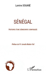 Lamine Souane - Sénégal : histoire d'une démocratie confisquée.