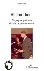 Lamine Tirera - Abdou Diouf: Biographie politique et style de gouvernement.