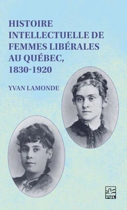 Histoire intellectuelle de femmes libérales au Québec, 1830-1920
