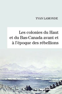 Les colonies du Haut et du Bas-Canada avant et à l'époque des rébellions