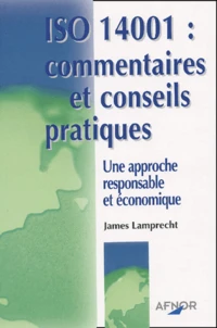 Iso 14001 : Commentaires Et Conseils Pratiques. Une Approche Responsable Et Economique