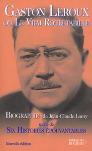 Gaston Leroux ou le Vrai Rouletabille suivie de Six Histoires Epouvantables