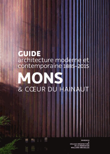 Mons et coeur du Hainaut. Guide architecture moderne et contemporaine 1885-2015