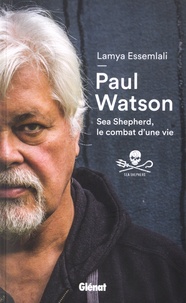 Lamya Essemlali et Paul Watson - Paul Watson - Sea Shepherd, le combat d'une vie.