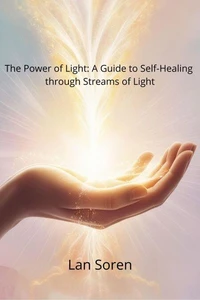 The Power of Light: A Guide to Self-Healing Through Streams of Light