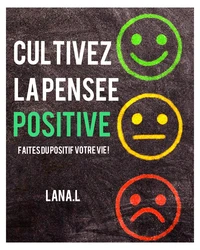 Cultivez la pensée positive (faites du positif votre vie !)