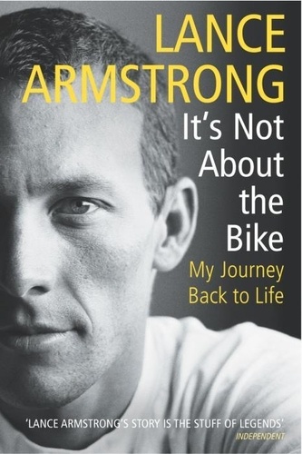 Lance Armstrong - It's Not About the Bike : My Journey Back to Life.