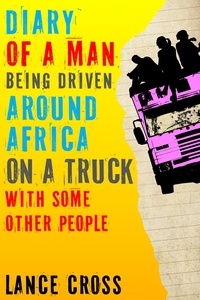  Lance Cross - Diary of a Man Being Driven Around Africa on a Truck with Some Other People.